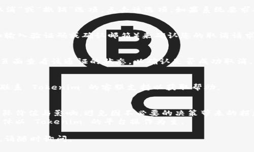 要取消或撤销 Tokenim 中的通证（token），可以按照以下步骤进行：

### 1. 登录 Tokenim 账户
首先，确保您能够访问您的 Tokenim 账户。使用您的用户名和密码进行登录。

### 2. 访问通证管理页面
一旦登录，找到通证管理或资产管理的选项。通常，这些选项在账户设置或个人资料的菜单中会显现出来。

### 3. 找到需要取消的通证
在通证管理页面中，您会看到一系列您当前持有的通证。浏览列表，找到您想要取消的通证。

### 4. 发起取消请求
在找到需要取消的通证后，通常会有一个“取消”或“撤销”选项。点击该选项。如果系统要求确认，请仔细阅读相关信息并确认您的选择。

### 5. 验证与确认
大多数情况下，您可能需要通过二次验证（如输入验证码或确认邮箱）来确认您的取消请求，以确保安全性。请务必按照指示完成验证。

### 6. 查看状态
一旦取消请求提交成功，您可以在通证管理页面查看该通证的状态，以确认是否成功取消。

### 7. 联系客服（如果需要）
如果在取消过程中遇到任何问题，建议及时联系 Tokenim 的客服支持以获取帮助。

### 注意事项
- 确保在取消通证之前，已了解该通证的实际价值与影响，避免因不必要的决策带来的损失。
- 不同平台的操作步骤可能会有所不同，具体以 Tokenim 的平台操作为主。

希望以上信息对您有所帮助！如需更多指导，请随时询问。