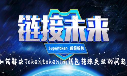 如何解决Tokentokenim钱包转账失败的问题？