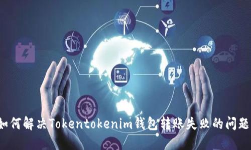 如何解决Tokentokenim钱包转账失败的问题？
