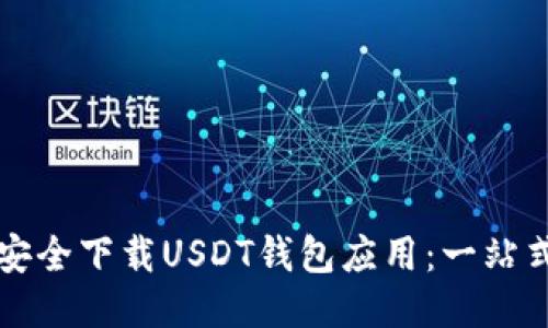如何安全下载USDT钱包应用：一站式指南